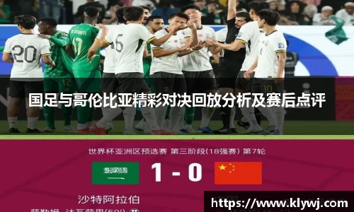国足与哥伦比亚精彩对决回放分析及赛后点评
